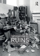 The Architecture of Ruins : Designs on the Past, Present and Future-9781138367784