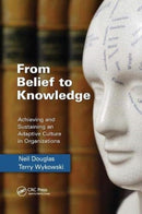 From Belief to Knowledge : Achieving and Sustaining an Adaptive Culture in Organizations-9781138374393