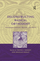 Deconstructing Radical Orthodoxy : Postmodern Theology, Rhetoric and Truth-9781138379138