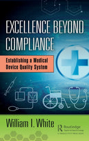 Excellence Beyond Compliance : Establishing a Medical Device Quality System-9781138491472