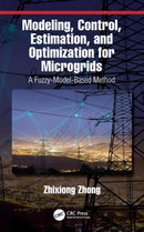 Modeling, Control, Estimation, and Optimization for Microgrids : A Fuzzy-Model-Based Method-9781138491656