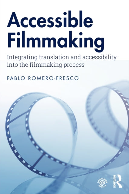 Accessible Filmmaking : Integrating translation and accessibility into the filmmaking process-9781138493018