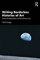 Writing Borderless Histories of Art : Human Exceptionalism and the Climate Crisis-9781138495821