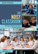 The Noisy Classroom : Developing Debate and Critical Oracy in Schools-9781138496927