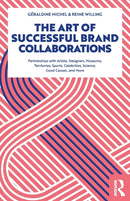 The Art of Successful Brand Collaborations : Partnerships with Artists, Designers, Museums, Territories, Sports, Celebrities, Science, Good Cause.and More-9781138499614
