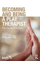 Becoming and Being a Play Therapist : Play Therapy in Practice-9781138560970