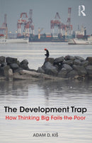 The Development Trap : How Thinking Big Fails the Poor-9781138574564