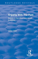 Routledge Revivals: Arguing With The Past (1989) : Essays in Narrative from Woolf to Sidney-9781138576469