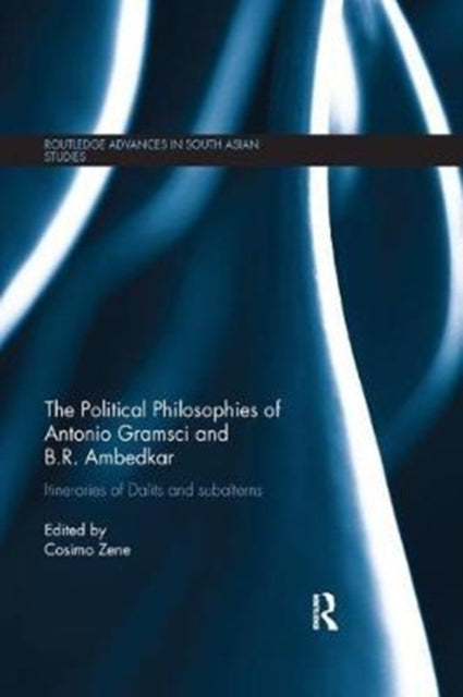The Political Philosophies of Antonio Gramsci and B. R. Ambedkar : Itineraries of Dalits and Subalterns-9781138578661