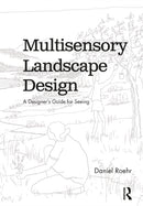 Multisensory Landscape Design : A Designer's Guide for Seeing-9781138586802
