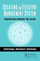 Creating an Effective Management System : Integrating Policy Deployment, TWI, and Kata-9781138594951