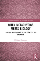 When Metaphysics Meets Biology : Kantian Approaches to the Concept of Organism-9781138596054