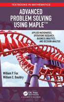 Advanced Problem Solving Using Maple : Applied Mathematics, Operations Research, Business Analytics, and Decision Analysis-9781138601871