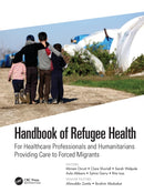 Handbook of Refugee Health : For Healthcare Professionals and Humanitarians Providing Care to Forced Migrants-9781138612884