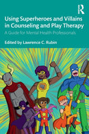 Using Superheroes and Villains in Counseling and Play Therapy : A Guide for Mental Health Professionals-9781138613270