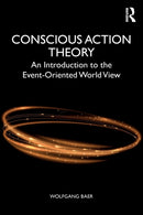Conscious Action Theory : An Introduction to the Event-Oriented World View-9781138667471