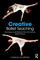 Creative Ballet Teaching : Technique and Artistry for the 21st Century Ballet Dancer-9781138669710
