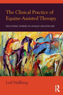 The Clinical Practice of Equine-Assisted Therapy : Including Horses in Human Healthcare-9781138674639