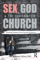 Sex, God, and the Conservative Church : Erasing Shame from Sexual Intimacy-9781138674981