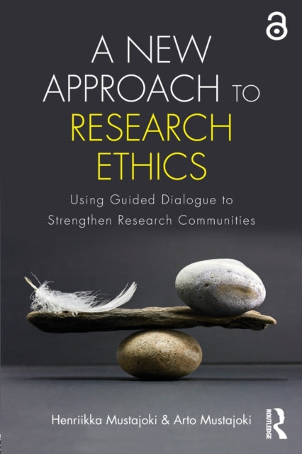 A New Approach to Research Ethics : Using Guided Dialogue to Strengthen Research Communities-9781138682221