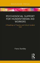 Psychosocial Support for Humanitarian Aid Workers : A Roadmap of Trauma and Critical Incident Care-9781138707344