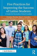 Five Practices for Improving the Success of Latino Students : A Guide for Secondary School Leaders-9781138713611