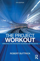 The Project Workout : The Ultimate Guide to Directing and Managing Business-Led Projects-9781138721449