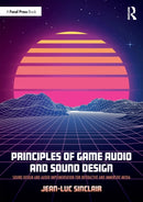 Principles of Game Audio and Sound Design : Sound Design and Audio Implementation for Interactive and Immersive Media-9781138738973