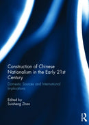 Construction of Chinese Nationalism in the Early 21st Century : Domestic Sources and International Implications-9781138777668