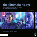 The Filmmaker's Eye : Learning (and Breaking) the Rules of Cinematic Composition-9781138780316