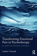 Transforming Emotional Pain in Psychotherapy : An emotion-focused approach-9781138790186