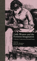 LITTLE WOMEN and THE FEMINIST IMAGINATION : Criticism, Controversy, Personal Essays-9781138798977