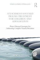 Attachment-Focused Trauma Treatment for Children and Adolescents : Phase-Oriented Strategies for Addressing Complex Trauma Disorders-9781138800083