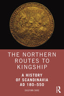 The Northern Routes to Kingship : A History of Scandinavia AD 180-550-9781138831384