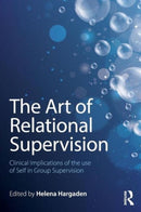 The Art of Relational Supervision : Clinical Implications of the Use of Self in Group Supervision-9781138838468