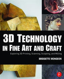 3D Technology in Fine Art and Craft : Exploring 3D Printing, Scanning, Sculpting and Milling-9781138844339