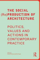 The Social (Re)Production of Architecture : Politics, Values and Actions in Contemporary Practice-9781138859494