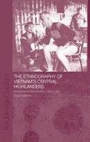The Ethnography of Vietnam's Central Highlanders : A Historical Contextualization 1850-1990-9781138863422