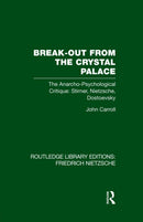 Break-Out from the Crystal Palace : The Anarcho-Psychological Critique: Stirner, Nietzsche, Dostoevsky-9781138882041