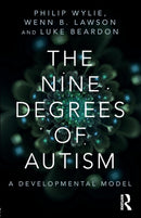The Nine Degrees of Autism : A Developmental Model for the Alignment and Reconciliation of Hidden Neurological Conditions-9781138887176