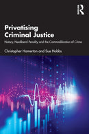Privatising Criminal Justice : History, Neoliberal Penality and the Commodification of Crime-9781138891173