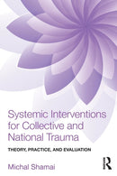 Systemic Interventions for Collective and National Trauma : Theory, Practice, and Evaluation-9781138892446