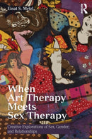 When Art Therapy Meets Sex Therapy : Creative Explorations of Sex, Gender, and Relationships-9781138913134