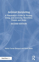Archival Storytelling : A Filmmaker's Guide to Finding, Using, and Licensing Third-Party Visuals and Music-9781138915046