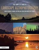 The Complete Guide to Landscape Astrophotography : Understanding, Planning, Creating, and Processing Nightscape Images-9781138922860