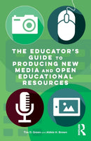 The Educator's Guide to Producing New Media and Open Educational Resources-9781138939585