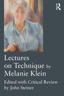 Lectures on Technique by Melanie Klein : Edited with Critical Review by John Steiner-9781138940109