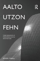 Aalto, Utzon, Fehn : Three Paradigms of Phenomenological Architecture-9781138961005