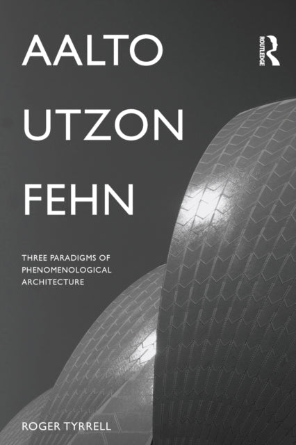 Aalto, Utzon, Fehn : Three Paradigms of Phenomenological Architecture-9781138961005