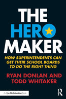 The Hero Maker : How Superintendents Can Get their School Boards to Do the Right Thing-9781138961173